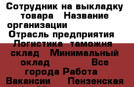 Сотрудник на выкладку товара › Название организации ­ Team PRO 24 › Отрасль предприятия ­ Логистика, таможня, склад › Минимальный оклад ­ 30 000 - Все города Работа » Вакансии   . Пензенская обл.,Мокшанский р-н